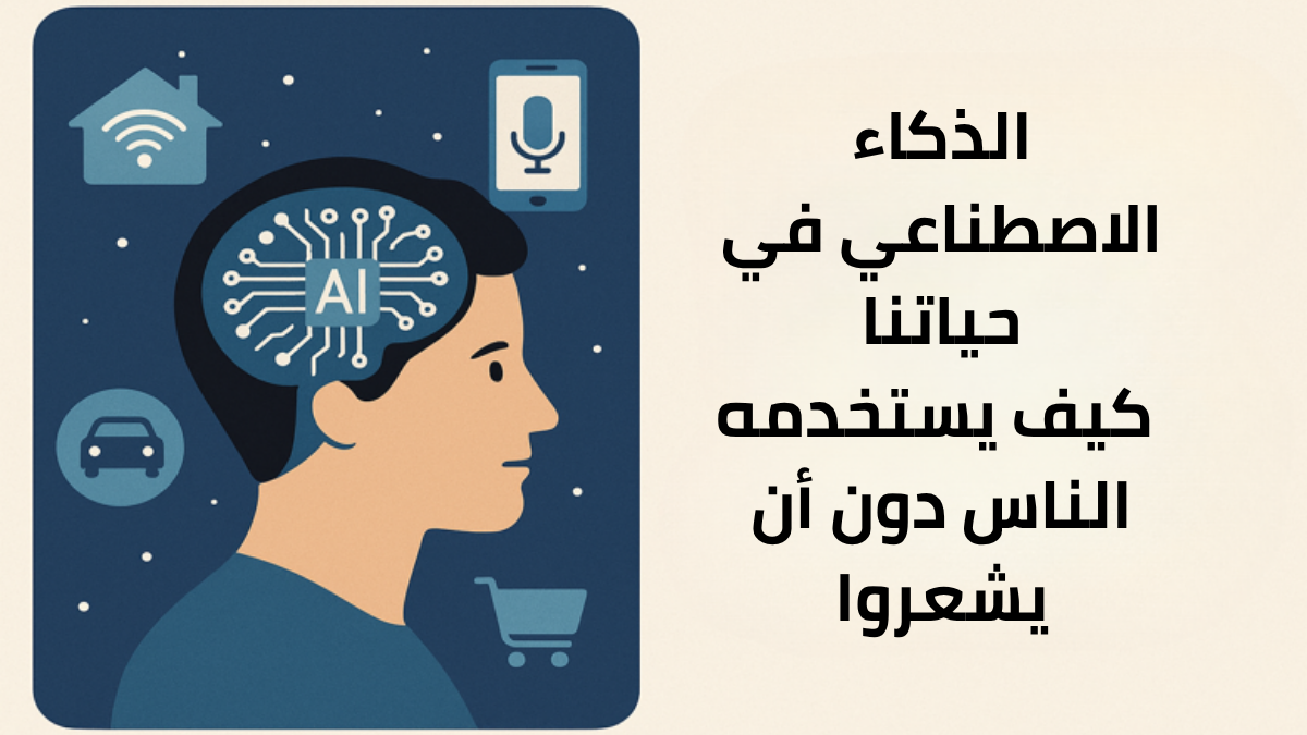 الذكاء الاصطناعي في حياتنا كيف يستخدمه الناس دون أن يشعروا